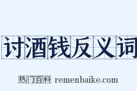 讨酒钱反义词是什么意思的图片